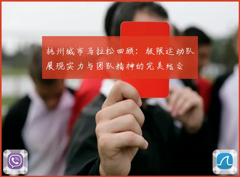 杭州城市马拉松回顾：极限运动队展现实力与团队精神的完美结合