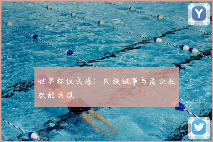 世界杯仪式感：民族叙事与商业狂欢的共谋