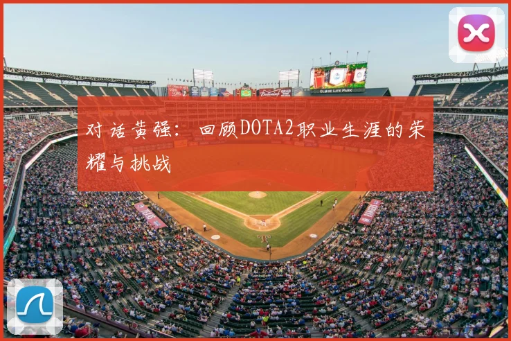 对话黄强：回顾DOTA2职业生涯的荣耀与挑战