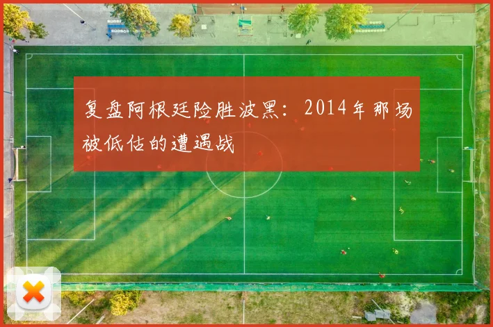 复盘阿根廷险胜波黑：2014年那场被低估的遭遇战