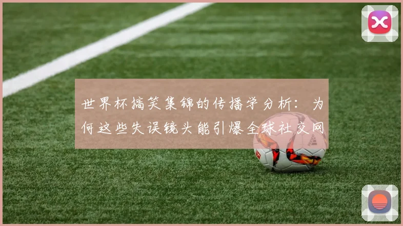 世界杯搞笑集锦的传播学分析：为何这些失误镜头能引爆全球社交网络
