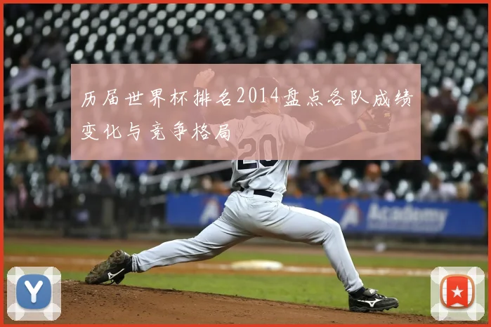 历届世界杯排名2014盘点各队成绩变化与竞争格局