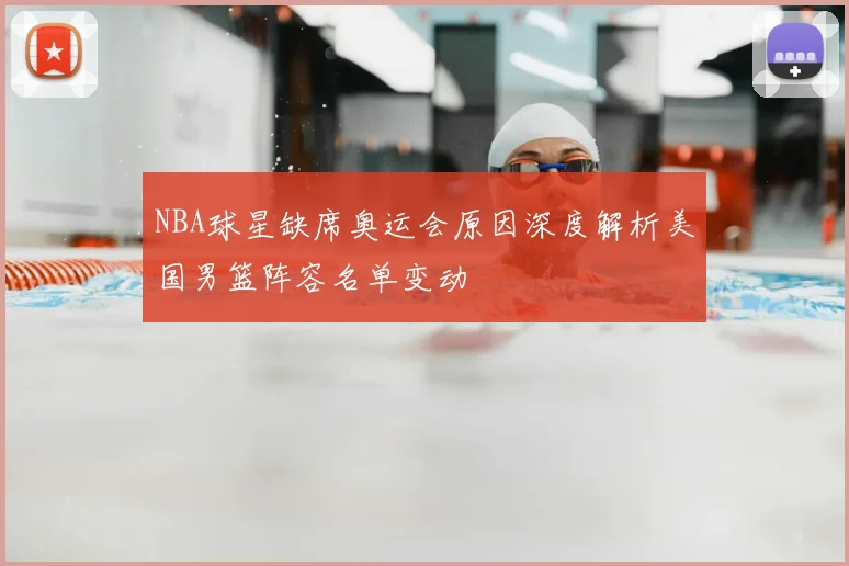 NBA球星缺席奥运会原因深度解析美国男篮阵容名单变动
