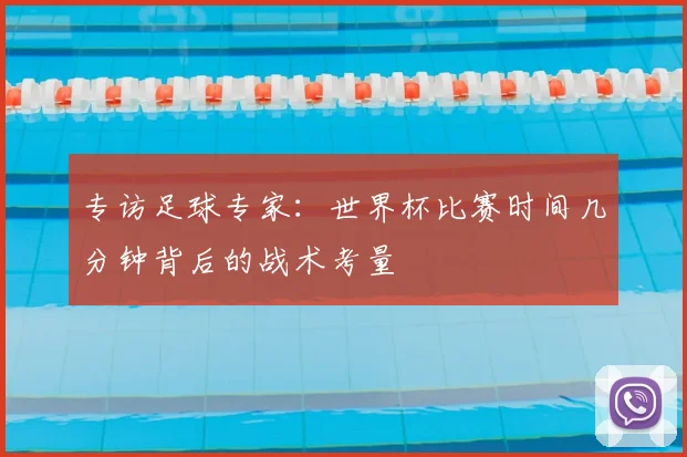 专访足球专家：世界杯比赛时间几分钟背后的战术考量