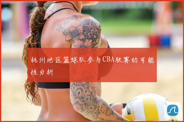 杭州地区篮球队参与CBA联赛的可能性分析