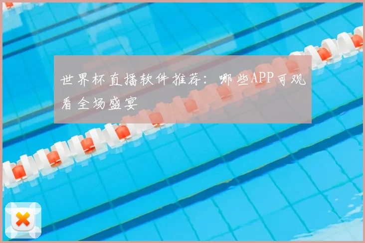 世界杯直播软件推荐：哪些APP可观看全场盛宴