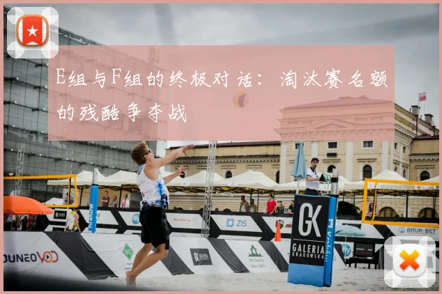 E组与F组的终极对话：淘汰赛名额的残酷争夺战