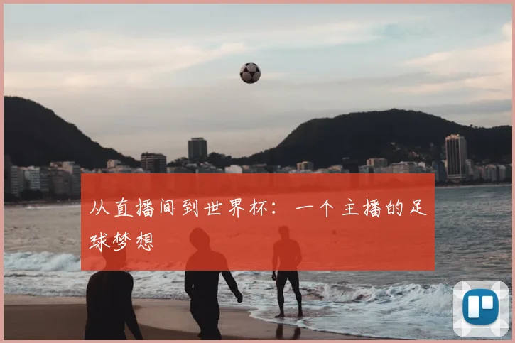 从直播间到世界杯：一个主播的足球梦想